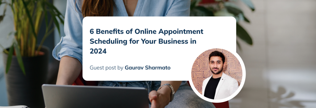 6 Benefits of Online Appointment Scheduling for Your Business in 2024